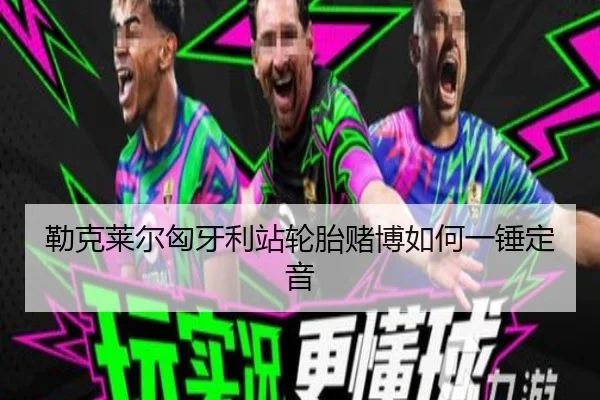 勒克莱尔匈牙利站轮胎赌博如何一锤定音