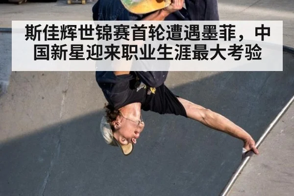 斯佳辉世锦赛首轮遭遇墨菲，中国新星迎来职业生涯最大考验